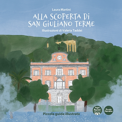 Alla scoperta di San Giuliano Terme. Piccola guida illustrata