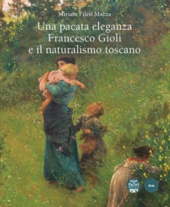 Una pacata eleganza. Francesco Gioli e il naturalismo toscano