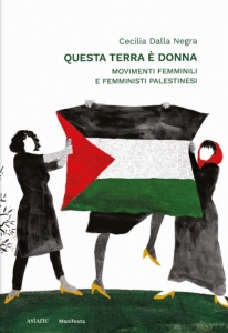 Questa terra è donna. Movimenti femminili e femministi palestinesi